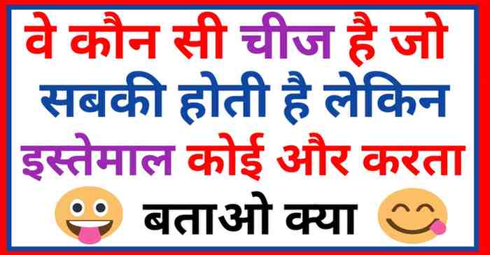 .वे कौन सी चीज है जो सबकी होती है लेकिन इस्तेमाल कोई और करता है?