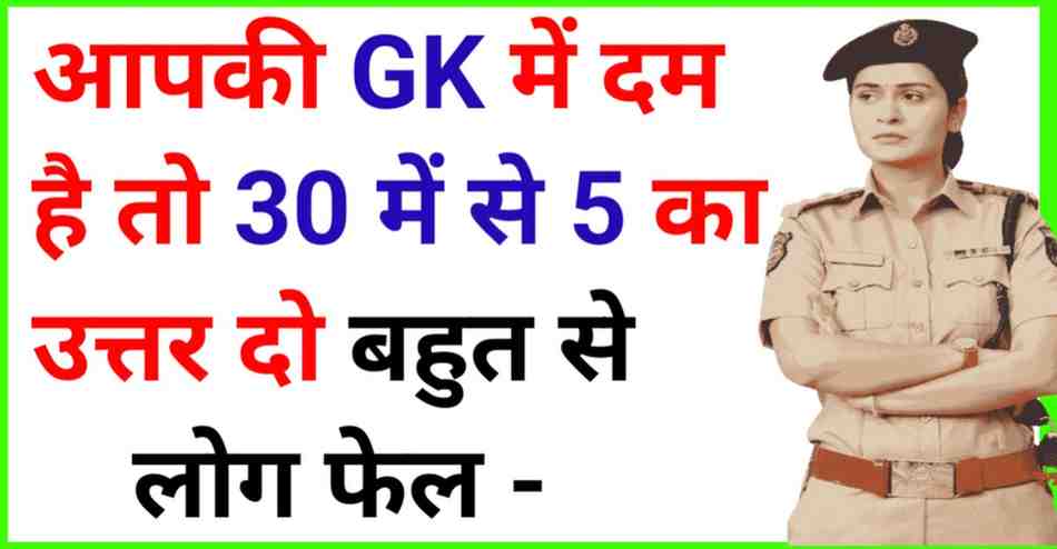 Gk& Gs के 30 सबसे महत्वपूर्ण प्रश्न ,जो हर परीक्षाओं में बार बार पूछे जाते हैं